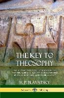 The Key to Theosophy: The Classic Introductory Manual to the Theosophical Society and Movement by Its Co-Founder, Madame Blavatsky (Hardcover) - H P Blavatsky - cover