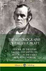 The Autobiography of Parley P. Pratt: Leader of the Utah Latter Day Saints; His History of the Early Mormon Church (Hardcover)