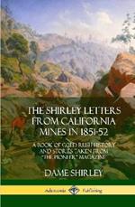 The Shirley Letters from California Mines in 1851-52: A Book of Gold Rush History and Stories Taken From 