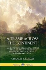 A Tramp Across the Continent: An Adventurer, Journalist and Activist for Native American Rights and Nature's Preservation Journeys Across North America
