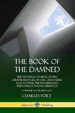 The Book of the Damned: The Mysteries of UFOs, People Disappearances, Mythic Creatures and Anomalous Unexplained Phenomena and Experiences, Complete and Unabridged