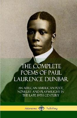 The Complete Poems of Paul Laurence Dunbar: An African American Poet, Novelist and Playwright in the Late 19th Century (Hardcover) - Paul Laurence Dunbar - cover