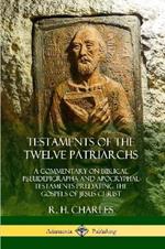 Testaments of the Twelve Patriarchs: A Commentary on Biblical Pseudepigrapha and Apocryphal Testaments Predating the Gospels of Jesus Christ