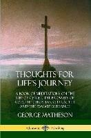 Thoughts for Life's Journey: A Book of Meditations on the Life of Christ, the Promises of God, the Christian Character and the Psalms' Guidance - George Matheson - cover