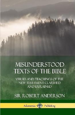 Misunderstood Texts of the Bible: Verses and Teachings of the New Testament Clarified and Explained (Hardcover) - Robert Anderson - cover
