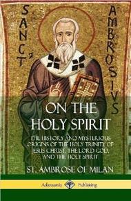On the Holy Spirit: The History and Mysterious Origins of the Holy Trinity of Jesus Christ, the Lord God, and the Holy Spirit (Hardcover)