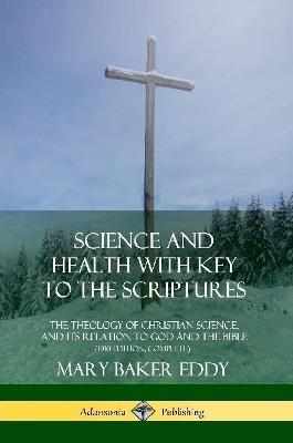Science and Health with Key to the Scriptures: The Theology of Christian Science, and its Relation to God and the Bible (1910 Edition, Complete) - Mary Baker Eddy - cover