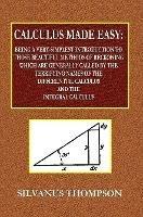 Calculus Made Easy - Being a Very-Simplest Introduction to Those Beautiful Methods of Reckoning Which Are Generally Called by the TERRIFYING NAMES of the Differential Calculus and the Integral Calculus - Silvanus Phillips Thompson - cover