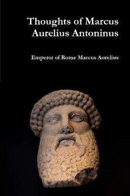 Thoughts of Marcus Aurelius Antoninus - Emperor Of Rome Marcus Aurelius - cover