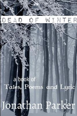 Dead of Winter A Book of Tales, Poems and Lyric - Jonathan Parker - cover