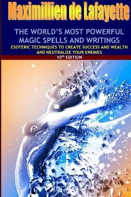 The world's most powerful magic spells and writings: Esoteric techniques to create success and wealth and neutralize your enemies - Maximillien De Lafayette - cover