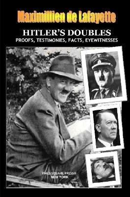 HITLER'S DOUBLES, Photos, Proofs, Testimonies, Facts, Eyewitnesses - Maximillien De Lafayette - cover