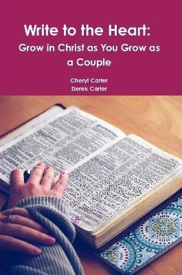 Write to the Heart: Grow in Christ as You Grow as a Couple - Cheryl Carter,Derek Carter - cover