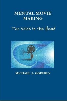 MENTAL MOVIE MAKING - The Voice in the Head - Michael Godfrey - cover