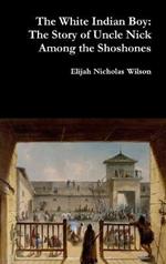 The White Indian Boy: The Story of Uncle Nick Among the Shoshones