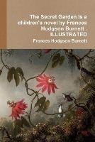 The Secret Garden is a children's novel by Frances Hodgson Burnett . ILLUSTRATED - Frances Hodgson Burnett - cover