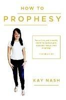 How To Prophesy - Kay Nash - cover