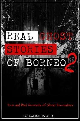 Real Ghost Stories of Borneo 2 - Aammton Alias - cover