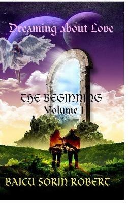Dreaming about love: The Beginning - volume 1 - Baicu Sorin Robert - cover