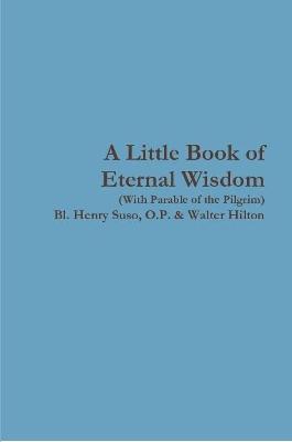 A Little Book of Eternal Wisdom - O P Bl Henry Suso,Walter Hilton - cover