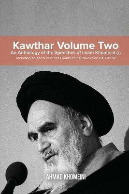 Kawthar Volume Two: An Anthology of the Speeches of Imam Khomeini (r) Including an Account of the Events of the Revolution 1962-1978 - Ruhollah Khomeini - cover