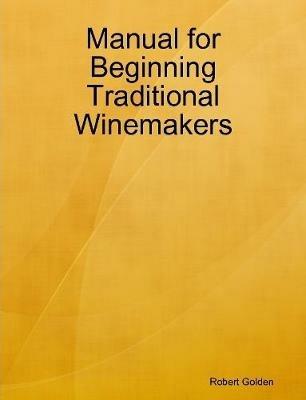 Manual for Beginning Traditional Winemakers - Robert Golden - cover