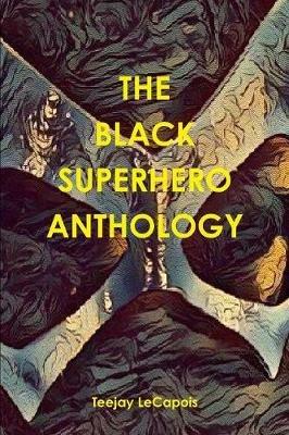 The Black Superhero Anthology - Teejay Lecapois - cover