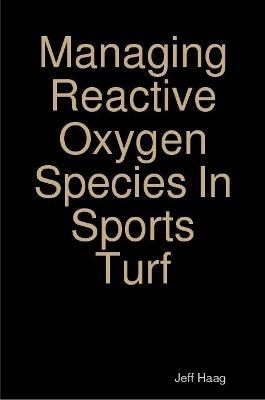 Managing Reactive Oxygen Species In Sports Turf - Jeff Haag - cover