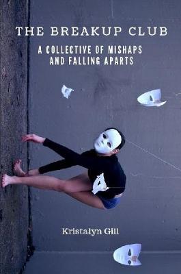 The Breakup Club: A Collective of Mishaps and Falling Aparts - Kristalyn Gill - cover