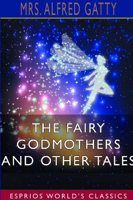 The Fairy Godmothers and Other Tales (Esprios Classics) - Alfred Gatty - cover