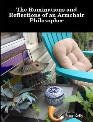 The Ruminations and Reflections of an Armchair Philosopher - Peter Kelly - cover