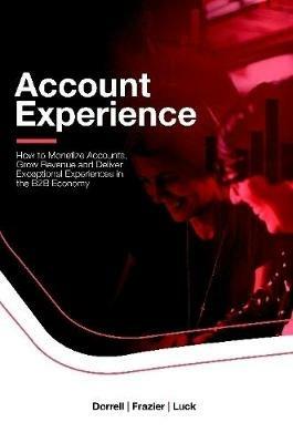 Account Experience: How to Monetize Accounts, Grow Revenue and Deliver Exceptional Experiences in the B2B Economy - Adam Dorrell,Sarah Frazier,Ian Luck - cover