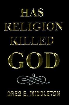 Has Religion Killed God - Greg Middleton - cover