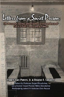 Letters From a Soviet Prison: The Personal Journal and Private Correspondence of CIA U-2 Pilot Francis Gary Powers - Jr, Francis Gary Powers,Douglas E. Campbell - cover