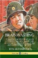 Brainwashing: Its History; Use by Totalitarian Communist Regimes; and Stories of American and British Soldiers and Captives Who Defied It (Hardcover) - Edward Hunter - cover