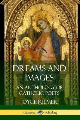 Dreams and Images: An Anthology of Catholic Poets - Joyce Kilmer - cover