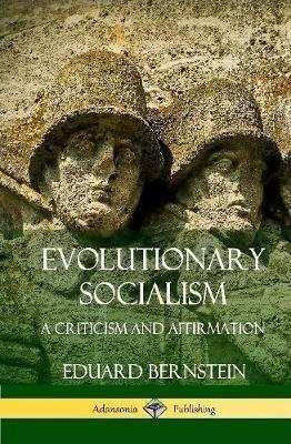 Evolutionary Socialism: A Criticism and Affirmation (Hardcover) - Eduard Bernstein - cover