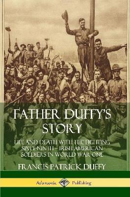 Father Duffy's Story: Life and Death with the Fighting Sixty-Ninth - Irish American Soldiers in World War One - Francis Patrick Duffy - cover