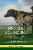 Finn the Wolfhound: The Classic Story of One Dog and his Master - Alec John Dawson - cover