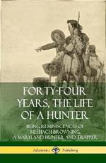 Forty-Four Years, the Life of a Hunter: Being Reminiscences of Meshach Browning, a Maryland Hunter and Trapper (Hardcover)