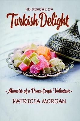 Turkish Delight: Memoirs of a Peace Corps Volunteer - Patricia Morgan - cover