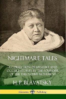 Nightmare Tales: A Collection of Mystery and Occult Stories by the Founder of the Theosophy Movement - H. P. Blavatsky - cover