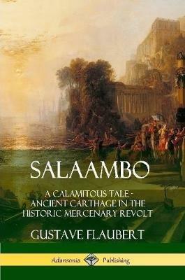 Salaambo: A Calamitous Tale - Ancient Carthage in the Historic Mercenary Revolt - Gustave Flaubert - cover