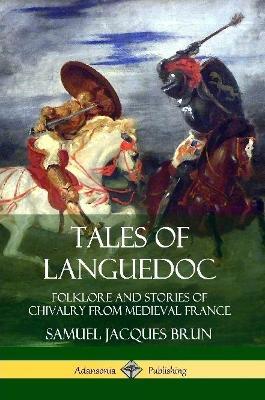 Tales of Languedoc: Folklore and Stories of Chivalry from Medieval France - Samuel Jacques Brun,Ernest C. Peixotto - cover