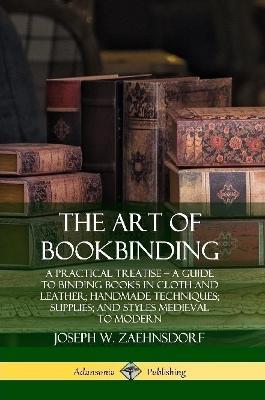 The Art of Bookbinding: A Practical Treatise - A Guide to Binding Books in Cloth and Leather; Handmade Techniques; Supplies; and Styles Medieval to Modern - Joseph W. Zaehnsdorf - cover