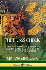 The Brass Check: A Study of American Journalism; Evidence and Reasons Behind the Media's Corruption