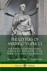 The Letters of Amerigo Vespucci: Documents of his Discoveries, Exploration and Mapping of the New World and South Americas (Hardcover)