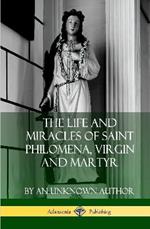 The Life and Miracles of Saint Philomena, Virgin and Martyr (Hardcover)