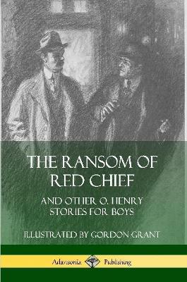 The Ransom of Red Chief: And Other O. Henry Stories for Boys - O. Henry,Gordon Grant - cover