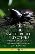 The Sacred Beetle, and Others: The Breeding and Life of the Scarab Dung Beetles; their Habitat, Nest-Building, and Domestication (Hardcover)